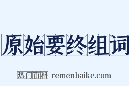 原始要终组词是什么意思的图片